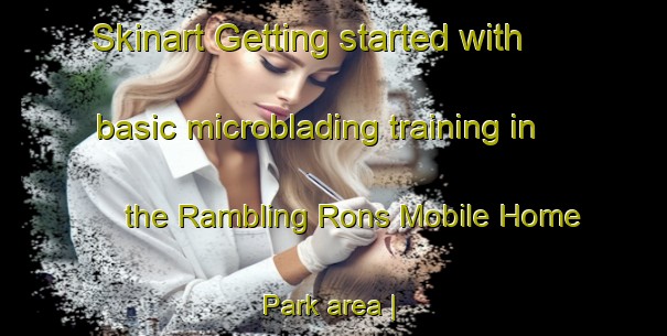 Skinart Getting started with basic microblading training in the Rambling Rons Mobile Home Park area | MicrobladingTraining | MicrobladingClasses | SkinartTraining-United States